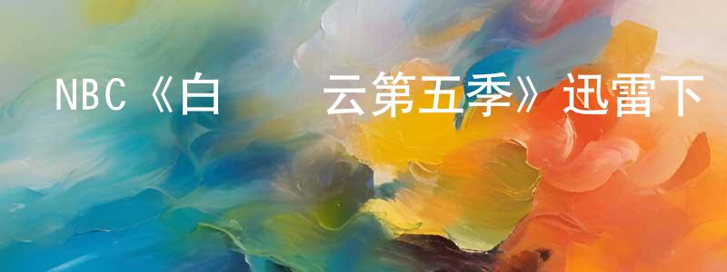 車明月發布NBC《白宮風云第五季》迅雷下載/在線觀看/百度云-都市/情感-美劇天堂